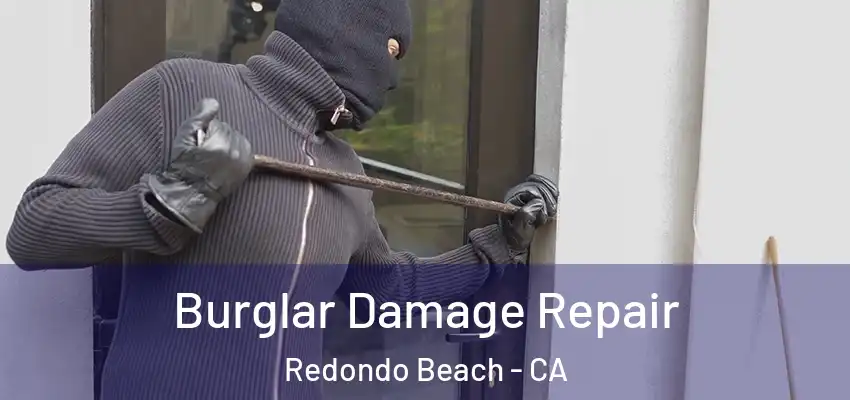Burglar Damage Repair Redondo Beach - CA