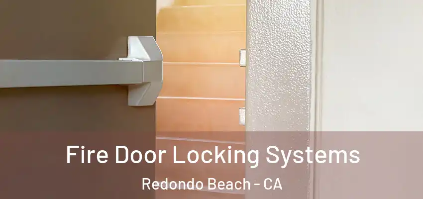 Fire Door Locking Systems Redondo Beach - CA