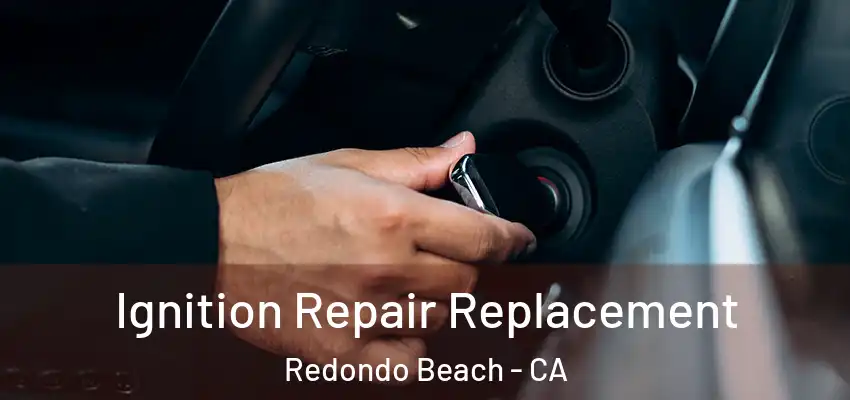 Ignition Repair Replacement Redondo Beach - CA