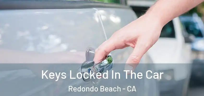  Keys Locked In The Car Redondo Beach - CA